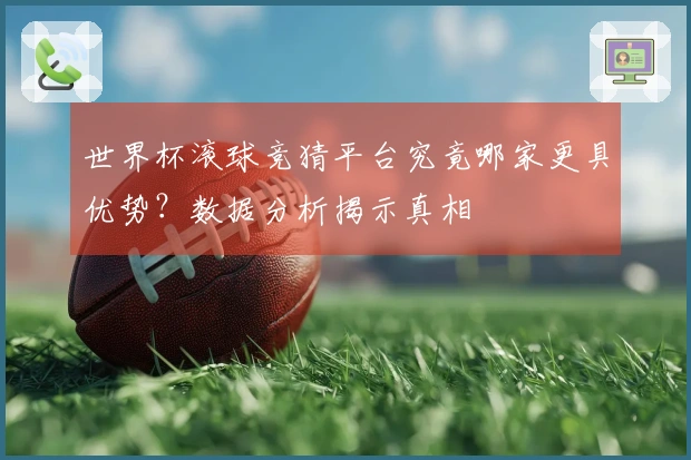 世界杯滚球竞猜平台究竟哪家更具优势？数据分析揭示真相