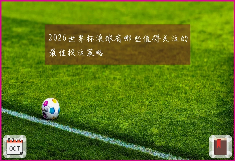 2026世界杯滚球有哪些值得关注的最佳投注策略